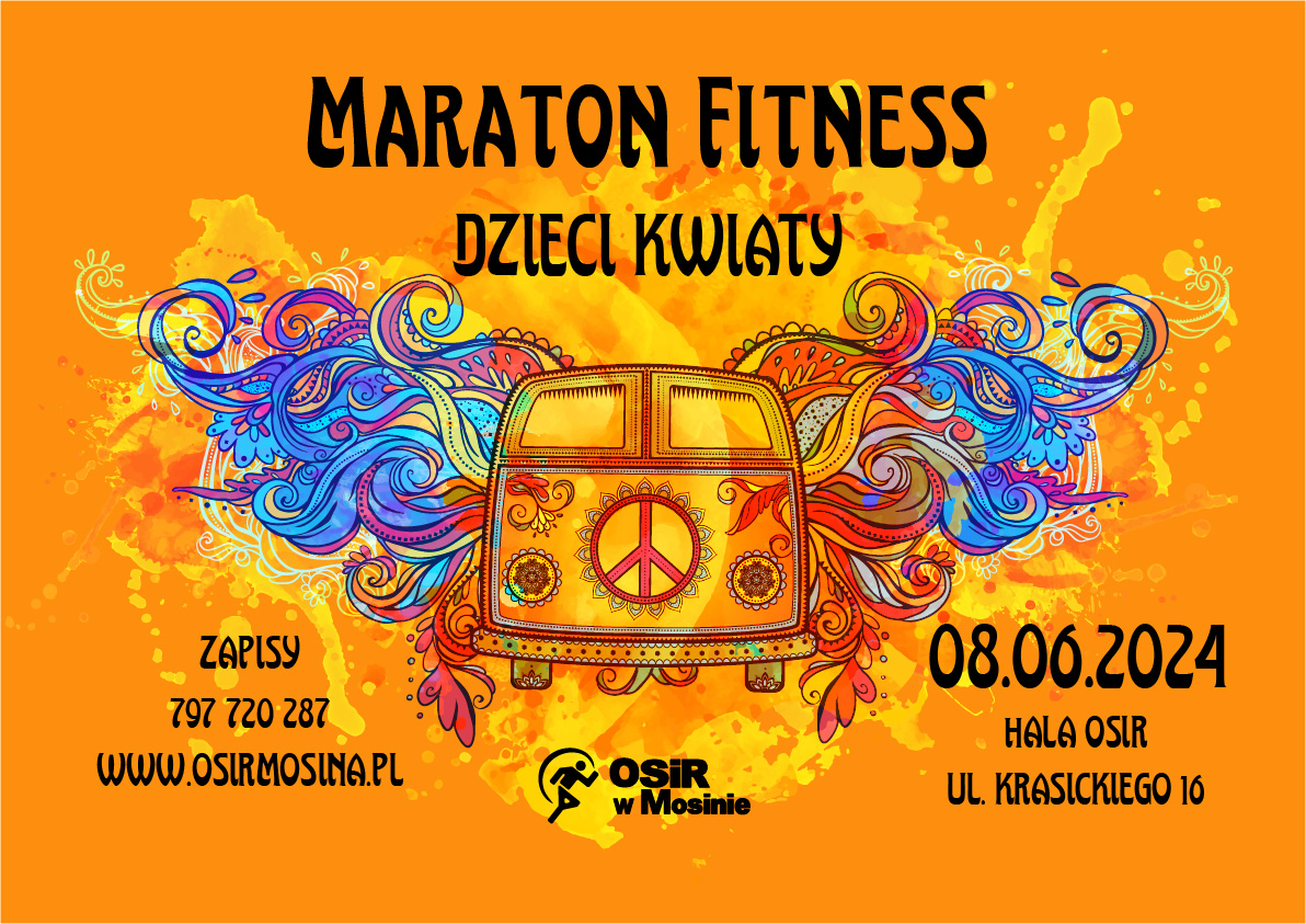 Plakat w kolorze pomarańczowym informujący o Maratonie Fitness pod hasłem Dzieci Kwiaty. Maraton odbędzie się 8 czerwca w hali Ośrodka Sportu i Rekreacji w Mosinie. W tle Bus z pacyfką oraz skrzydła w kolorze niebieskim, z różnymi ornamentami.